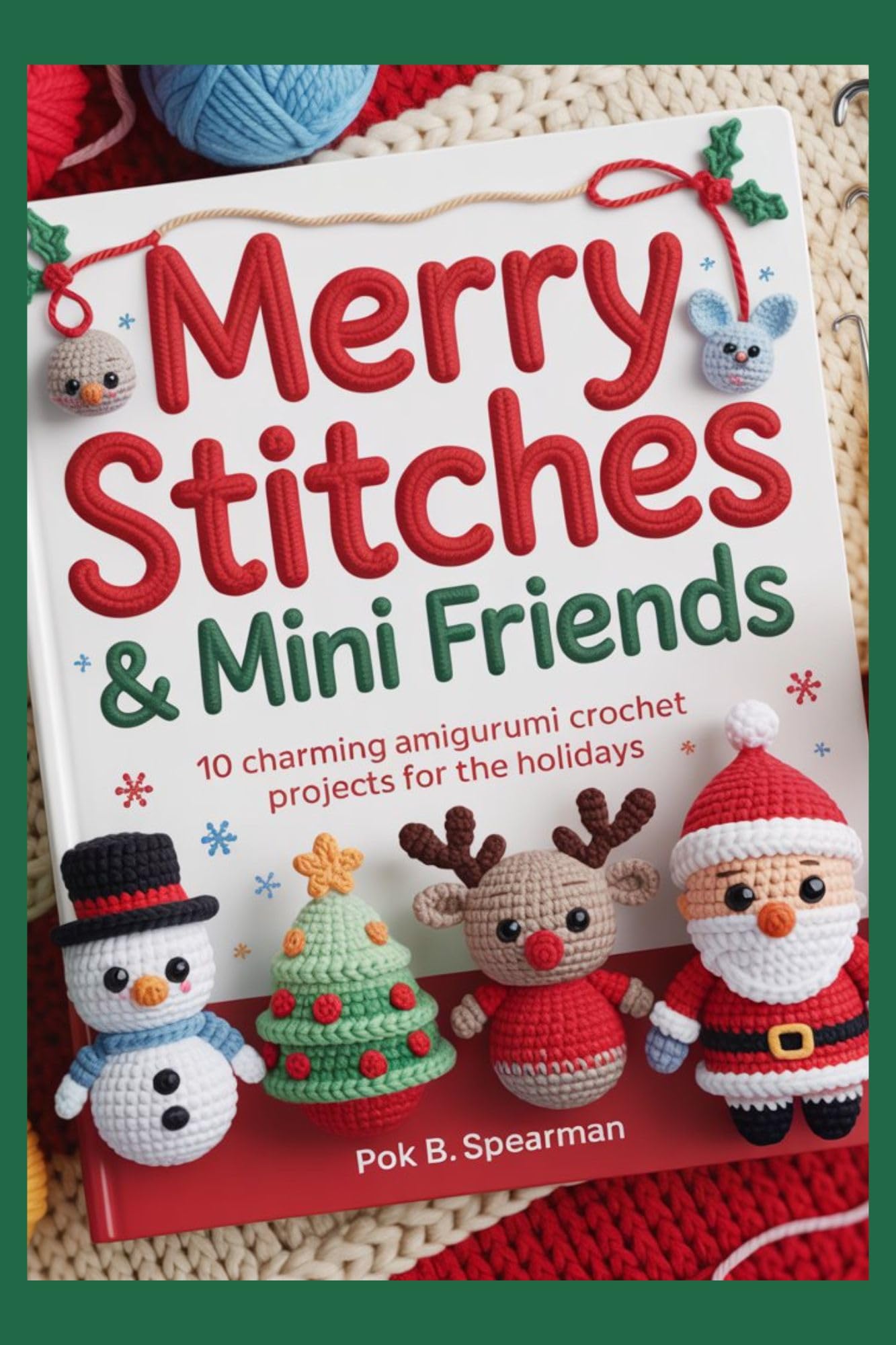 MERRY STITCHES & MINI FRIENDS: 10 Charming Amigurumi Crochet Projects for the Holidays