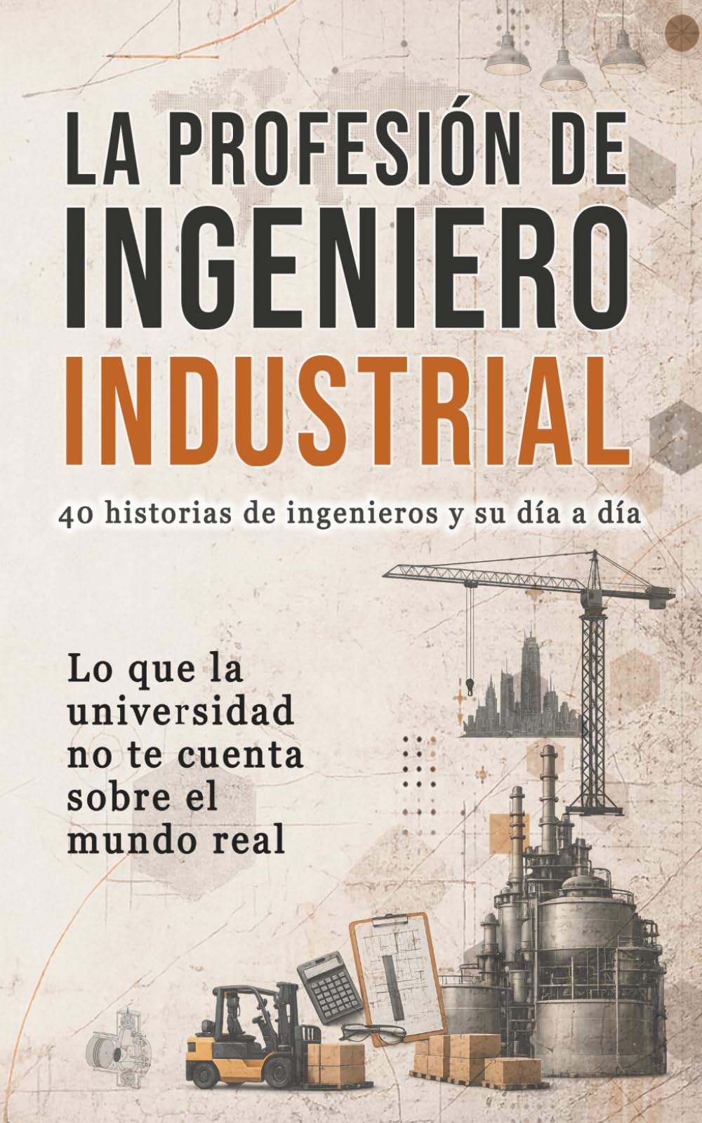 La profesión de ingeniero industrial: 40 historias de ingenieros y su día a día