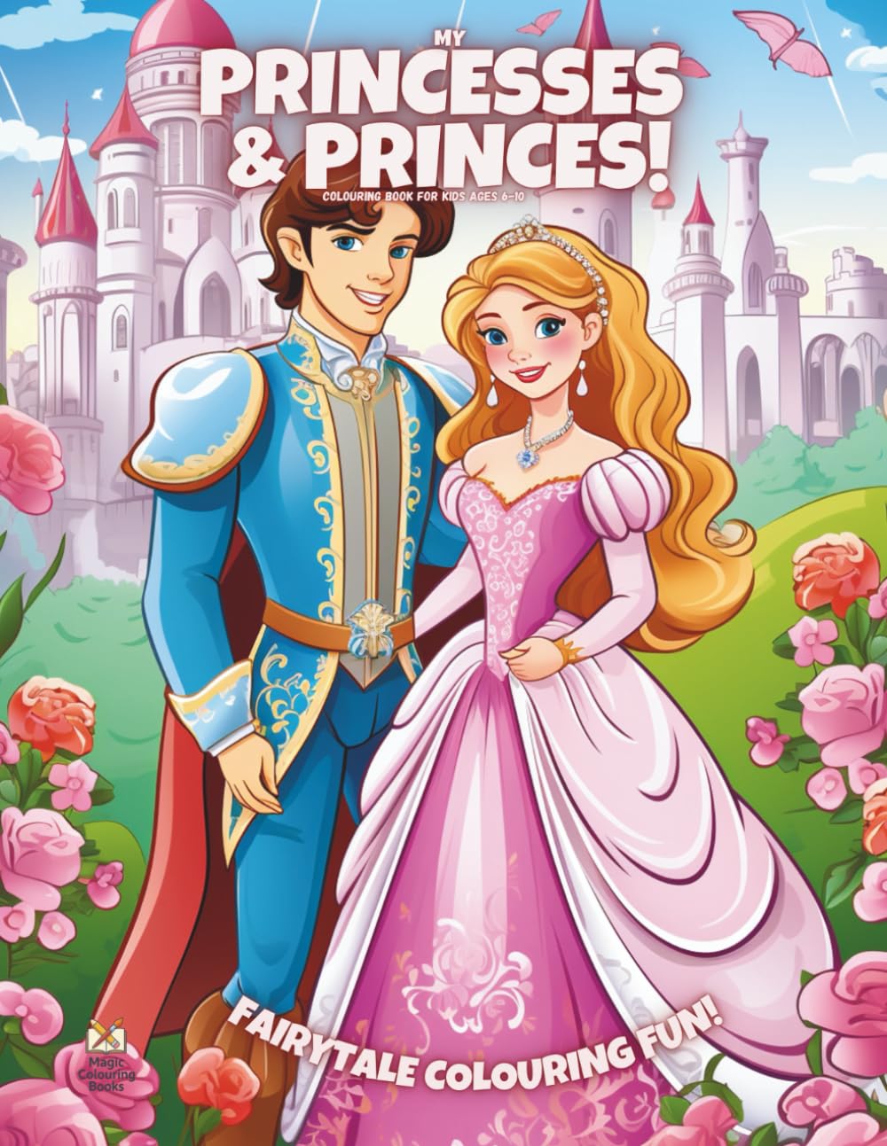 My Princesses & Princes!: Colouring Book For Kids Ages 6-10 (Magic Colouring Books Collection)