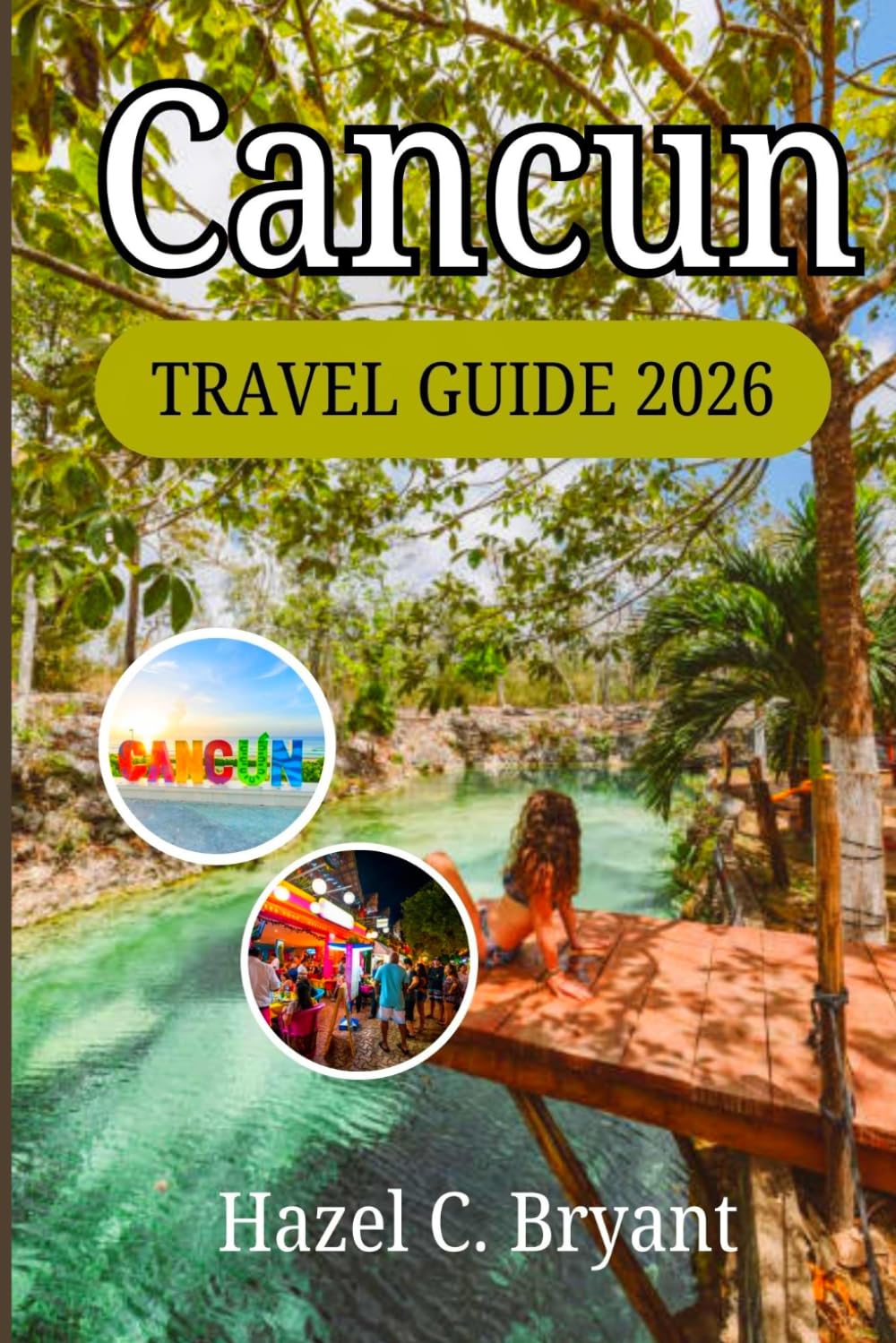 Cancun TRAVEL GUIDE 2026: Experience Stunning Beaches, Unique Tours, and Insider Tips, Itineraries, and Local Secrets for Exploring the Beauty of the Caribbean in Mexico.