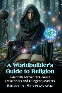 A Worldbuilder's Guide to Religion: Essentials for Writers, Game Developers and Dungeon Masters