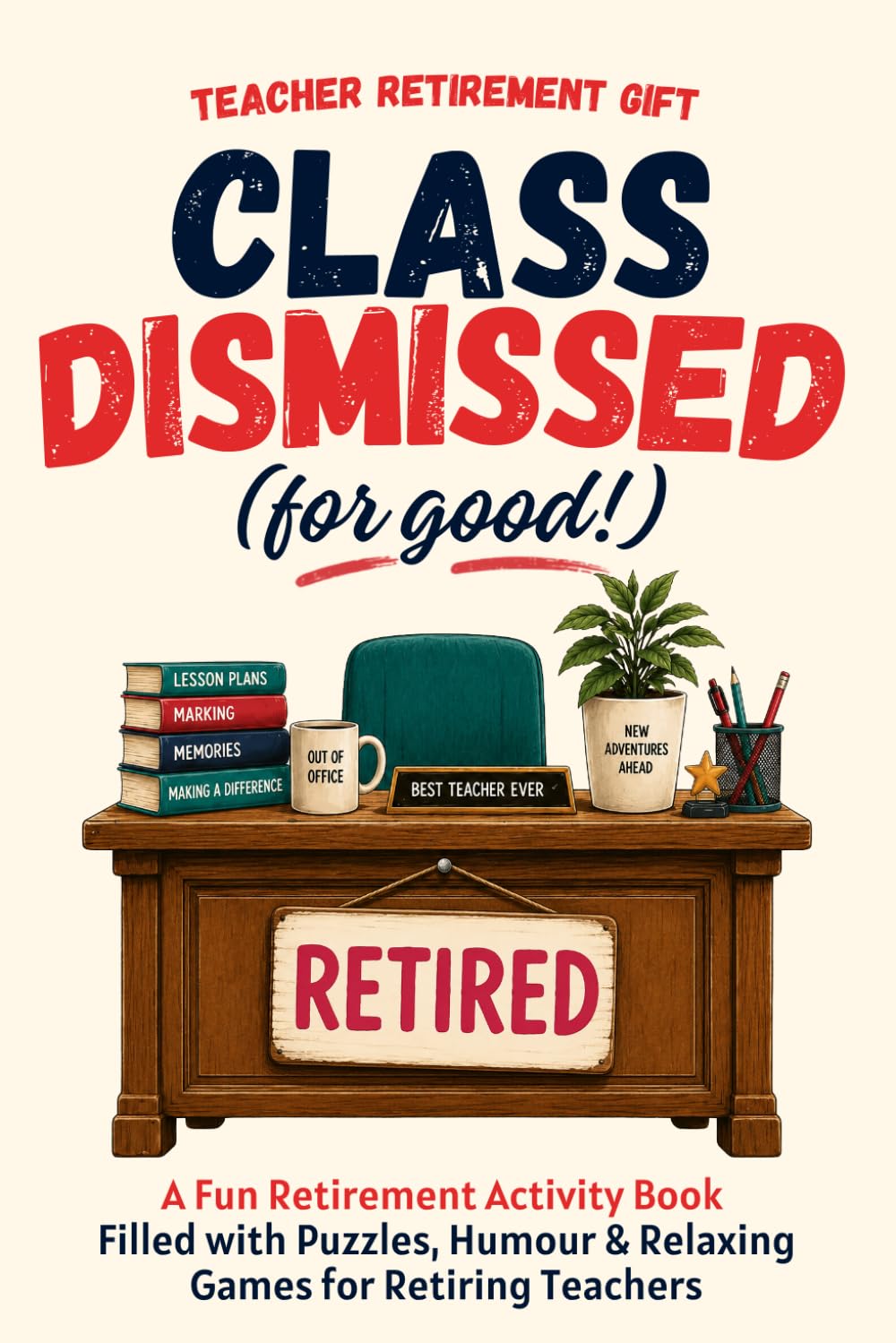 Teacher Retirement Gift | Class Dismissed (for good!): A Fun Retirement Activity Book Filled with Puzzles, Humour and Relaxing Games for Retiring Teachers