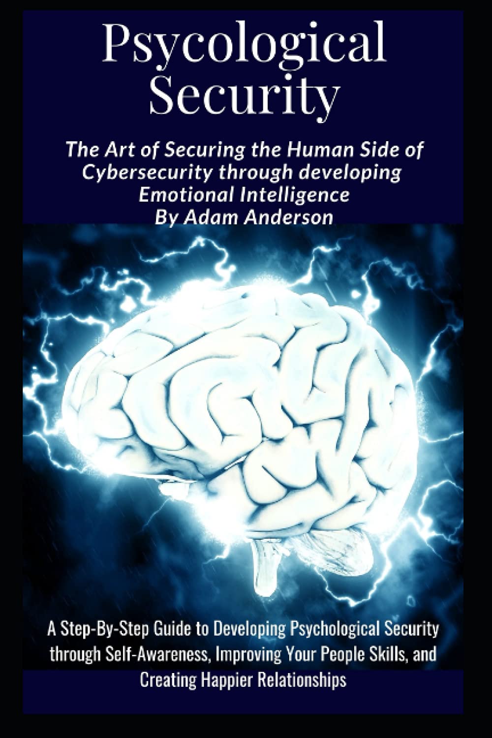 Psychological Security: The Art of Securing the Human Side of Cybersecurity through developing Emotional Intelligence