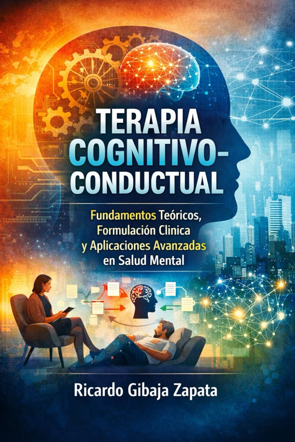 Terapia Cognitivo-Conductual: Fundamentos Teóricos, Formulación Clínica y Aplicaciones Avanzadas en Salud Mental