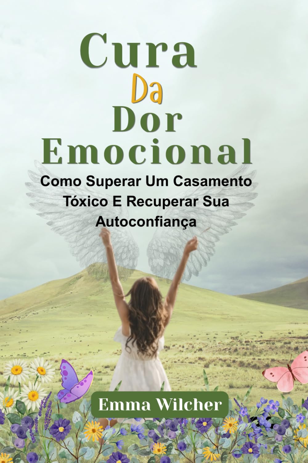 CURA DA DOR EMOCIONAL: Como Superar Um Casamento Tóxico E Recuperar Sua Autoconfiança