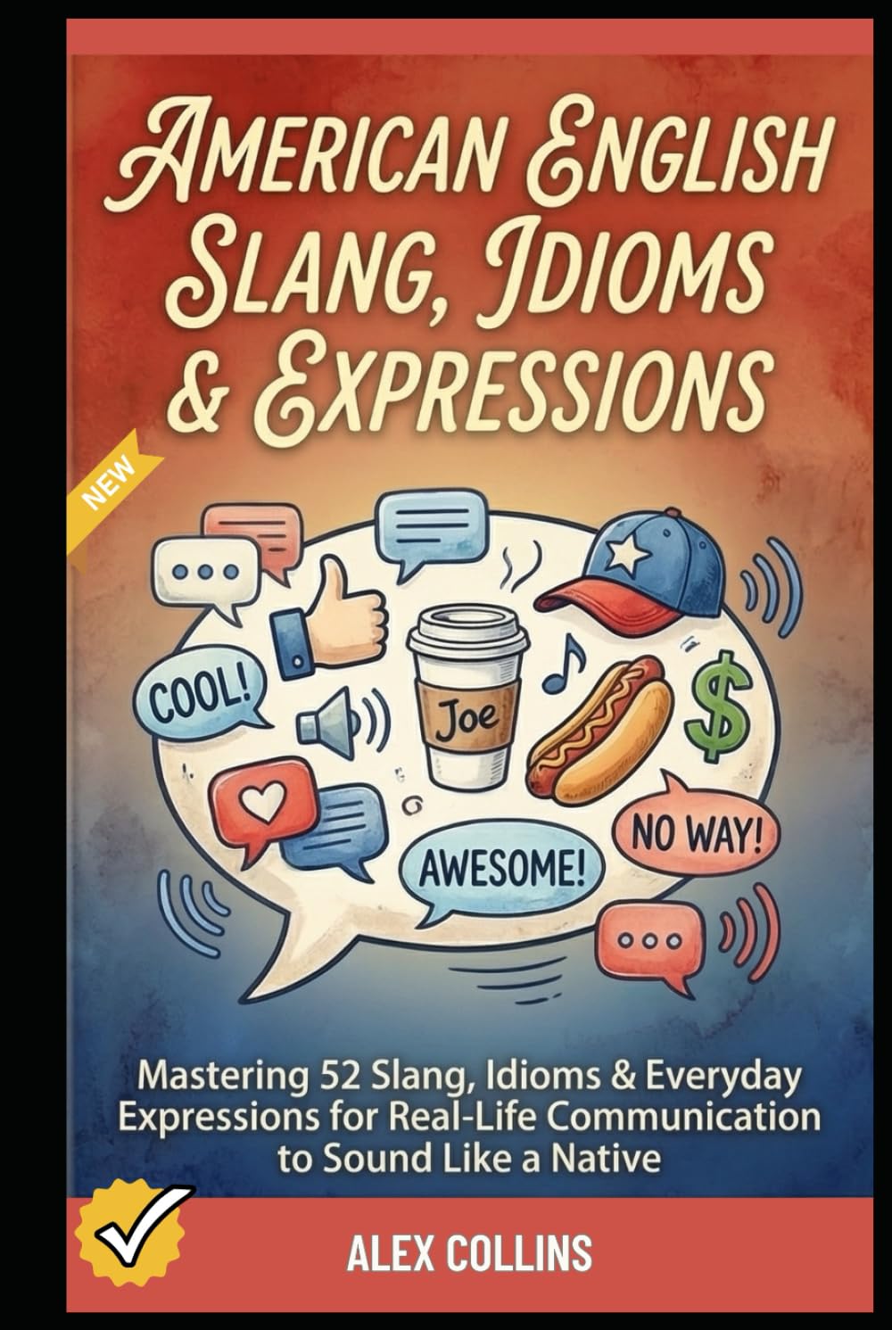 American English Slang, Idioms & Expressions: Mastering 52 Slang, Idioms & Everyday Expressions for Real-Life Communication to Sound Like a Native. (ADVANCED ENGLISH GRAMMAR & VOCABULARY)