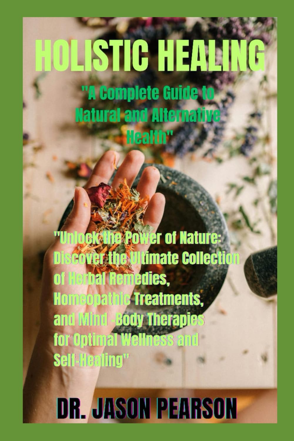 HOLISTIC HEALING: "A Complete Guide to Natural Remedies and Alternative Health"