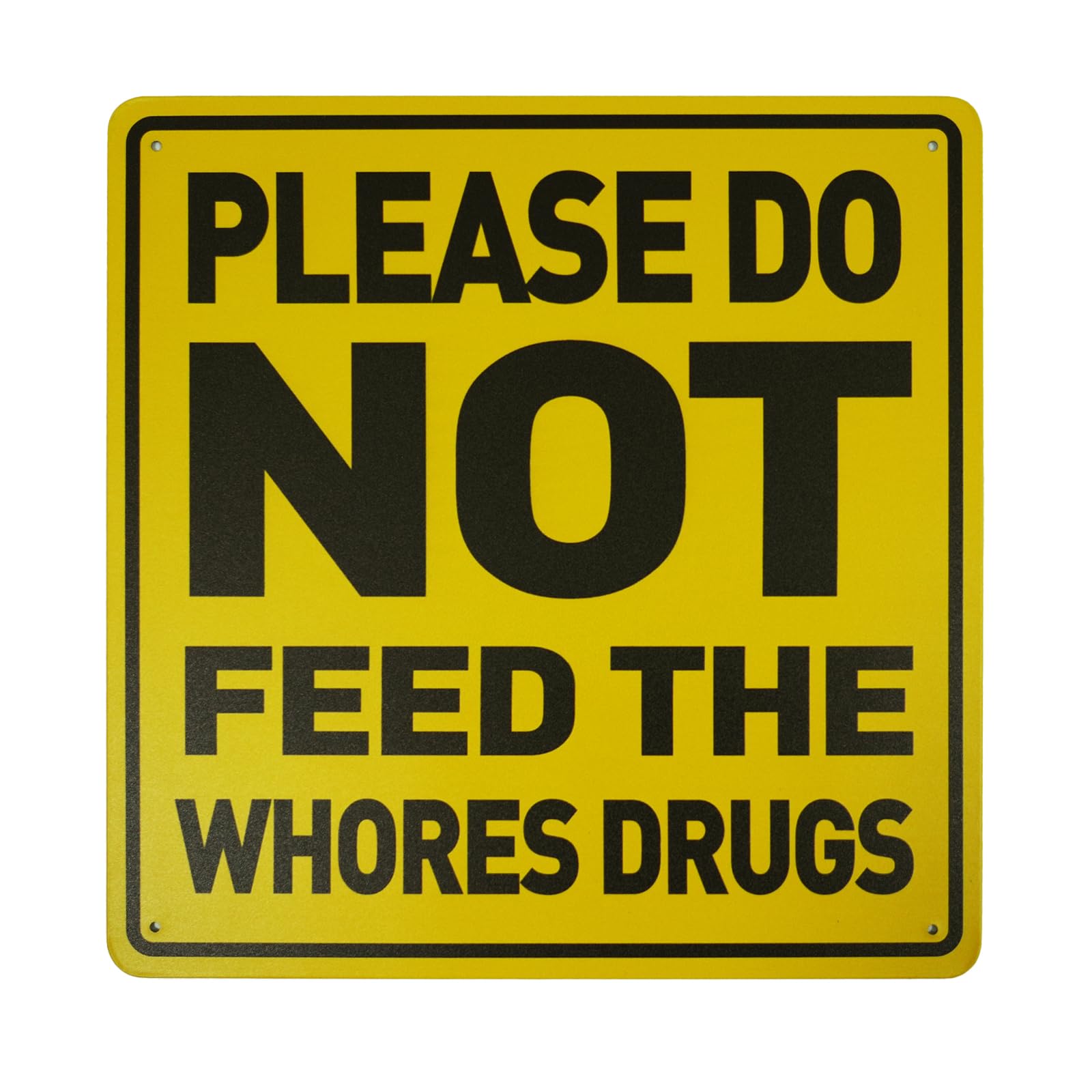 Please Do Not Feed The Whores Drugs Tin Metal Sign 12" x 12" | Funny Gag Gift, Prank Item, Bar Pub Decor, College Dorm Decor