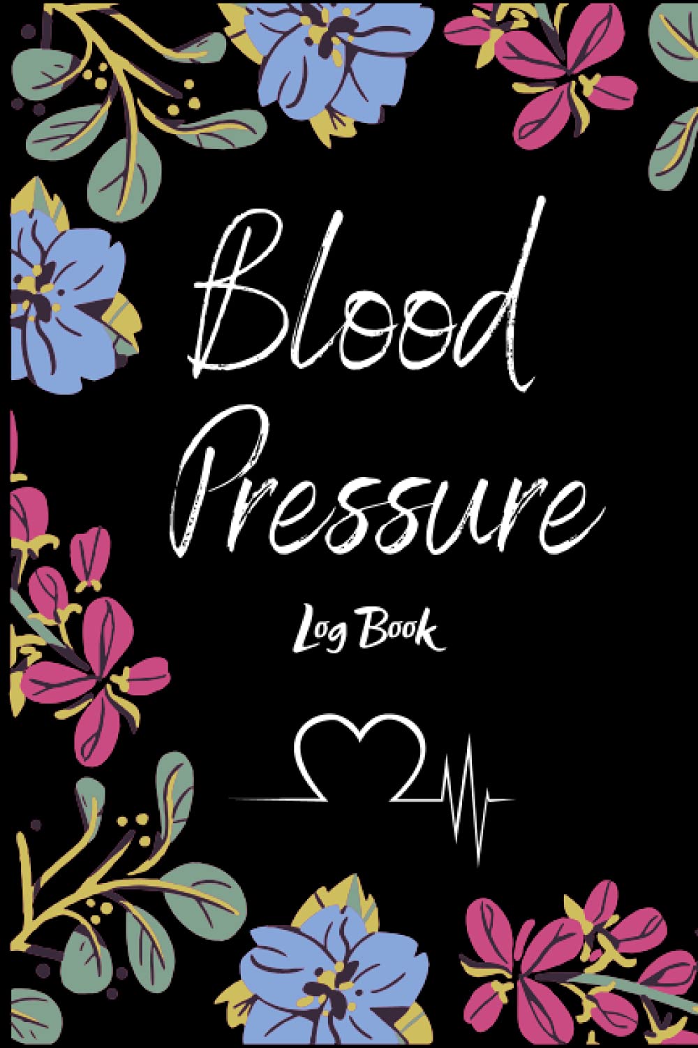 Blood Pressure Log Book: Floral Design Blood Pressure and Pulse Diary | Simple Diary for Daily Heart Rate Readings | An High Blood Pressure Tracker