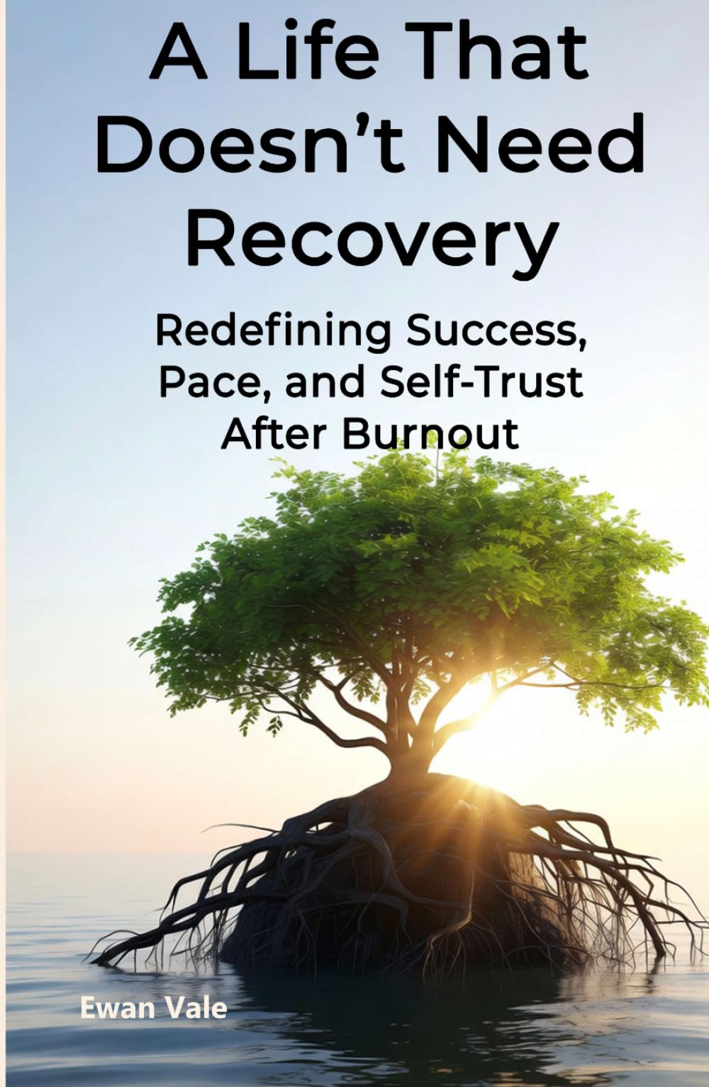 A Life That Doesn’t Need Recovery: Redefining Success, Pace, and Self-Trust After Burnout (The Capacity to Sustain)