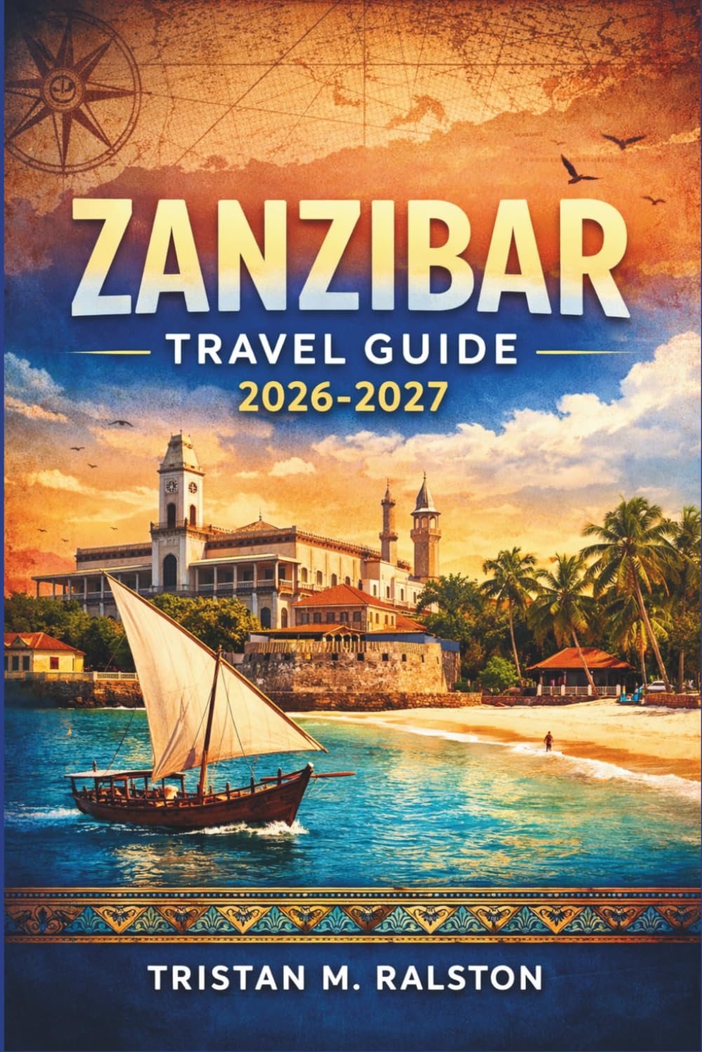 Zanzibar Travel Guide 2026-2027: Where to Stay, What to Eat, and Where to Go Across Tanzania's Spice Island