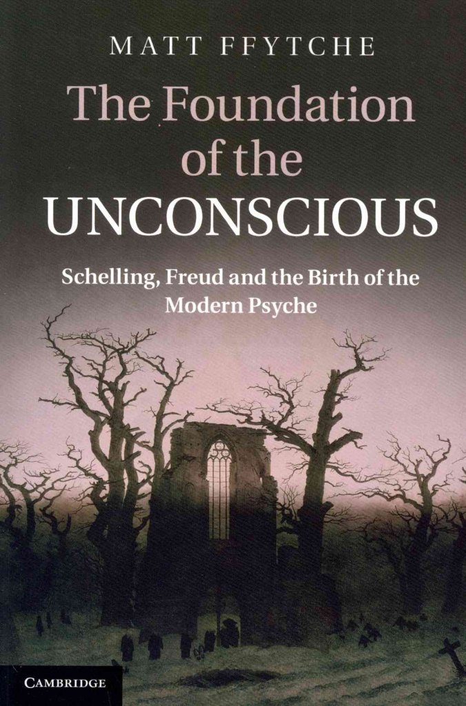 The Foundation of the Unconscious: Schelling, Freud And The Birth Of The Modern Psyche