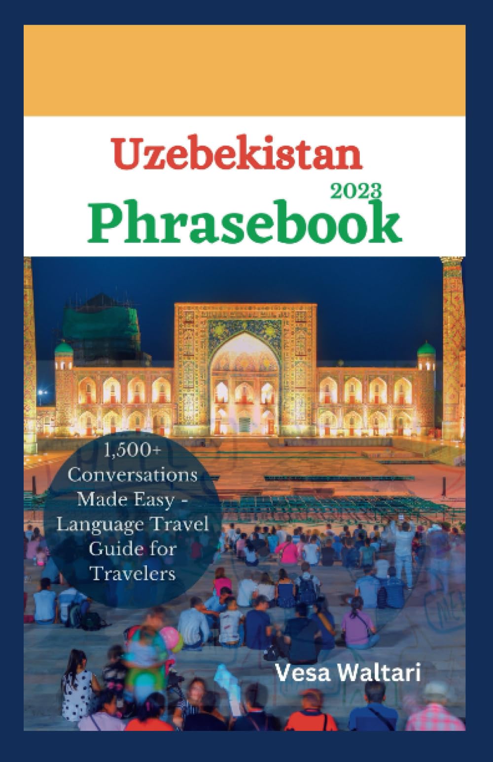 Uzbekistan Phrasebook 2023: 1,500+ Conversations Made Easy - Language Travel Guide for Travelers (Easy Travel Phrasebook)