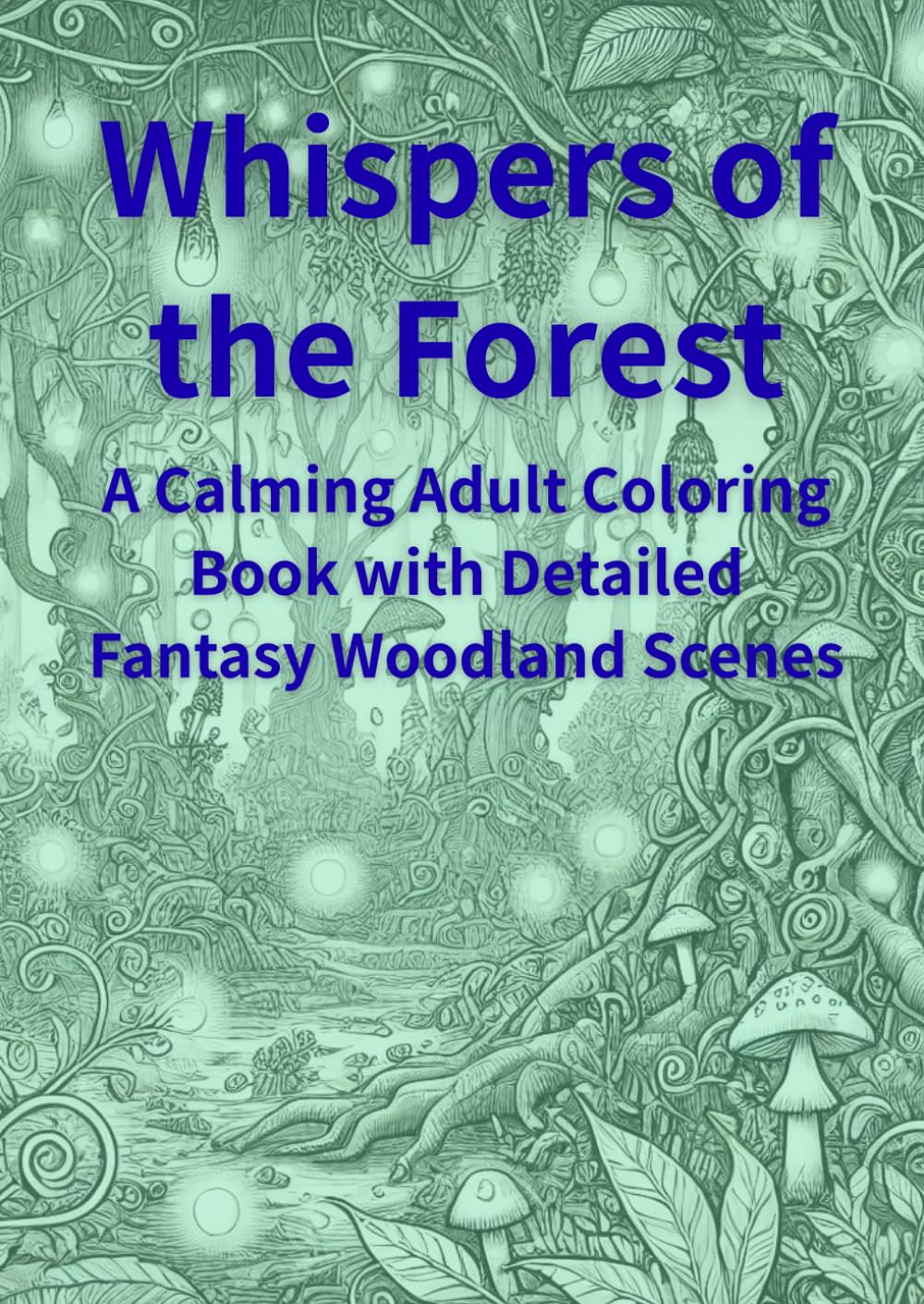 Whispers of the Forest: A Calming Adult Coloring Book with Detailed Fantasy Woodland Scenes