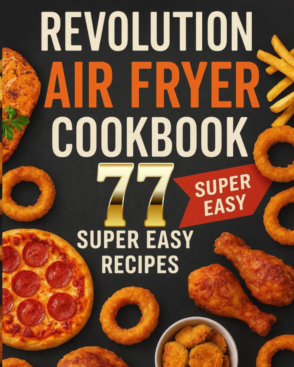 Revolution Air Fryer cookbook 2026: 77 QUICK & CRISPY RECIPES FOR BEGINNERS AND BEYOND | From Perfect Chicken to Gourmet Veggies