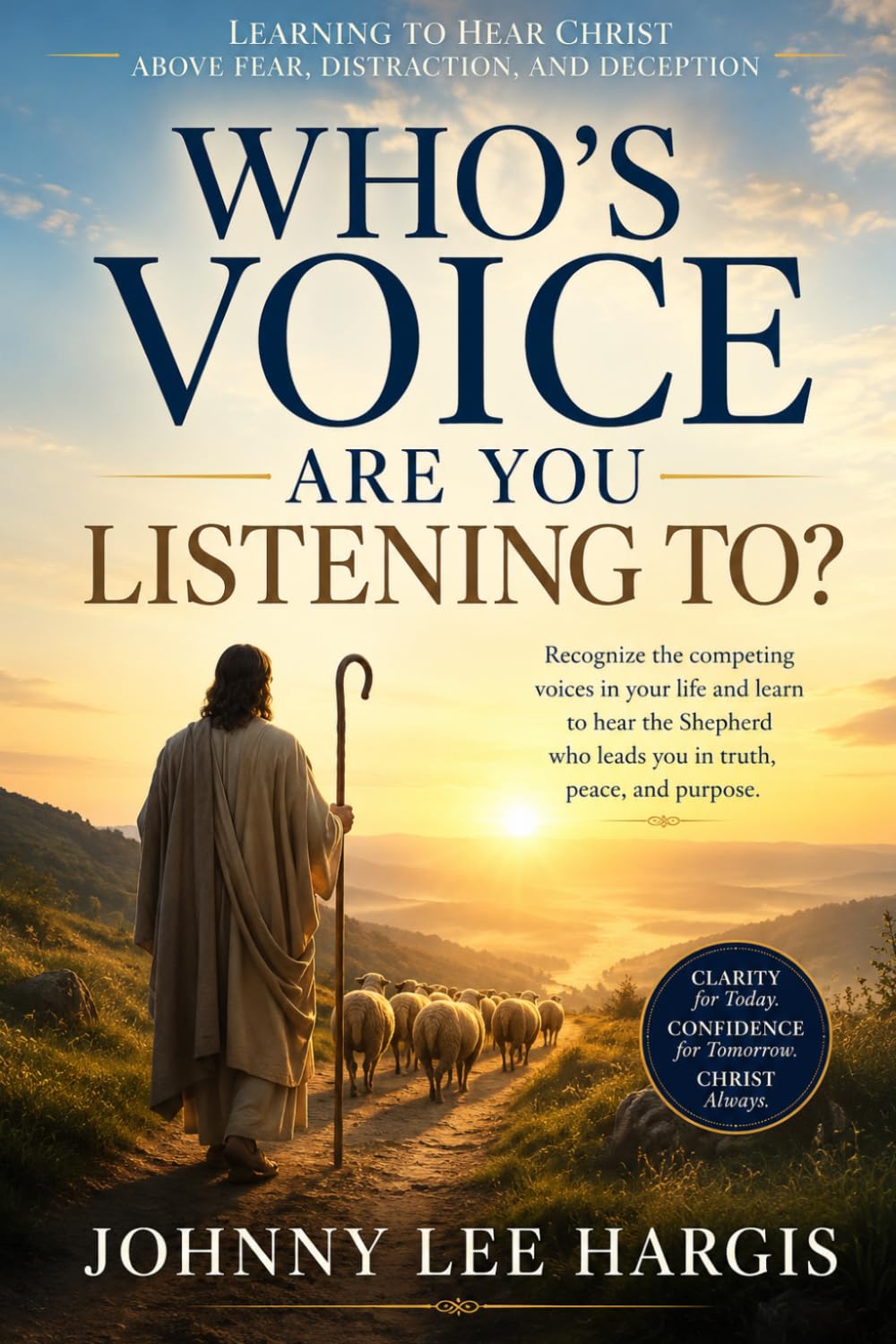 Whose Voice Are You Listening To?: Learning to Hear Christ Above Fear, Distraction, and Deception