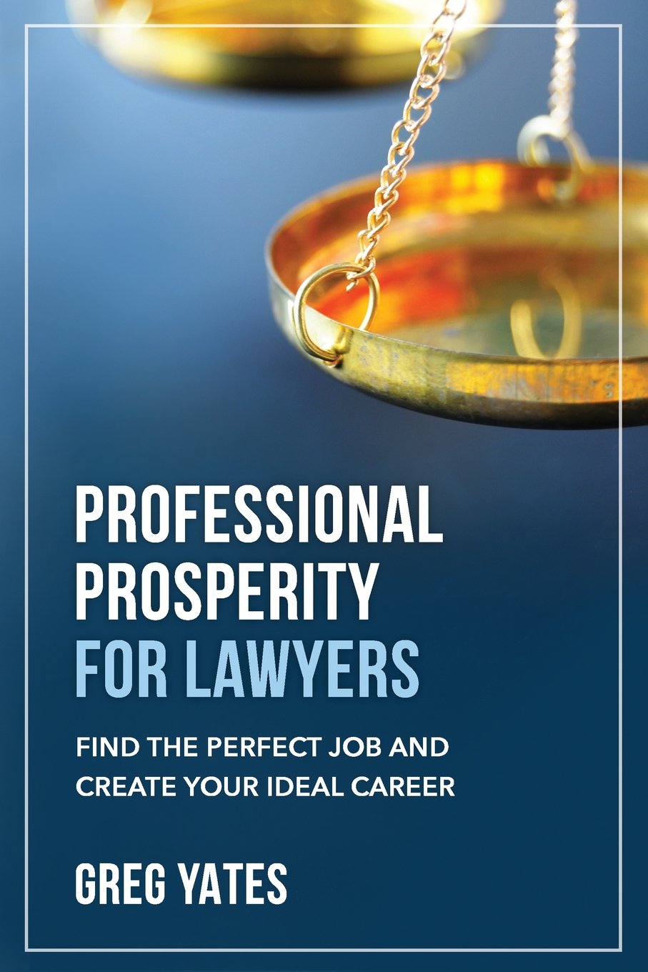 Professional Prosperity For Lawyers: Find The Perfect Job And Create Your Ideal Career