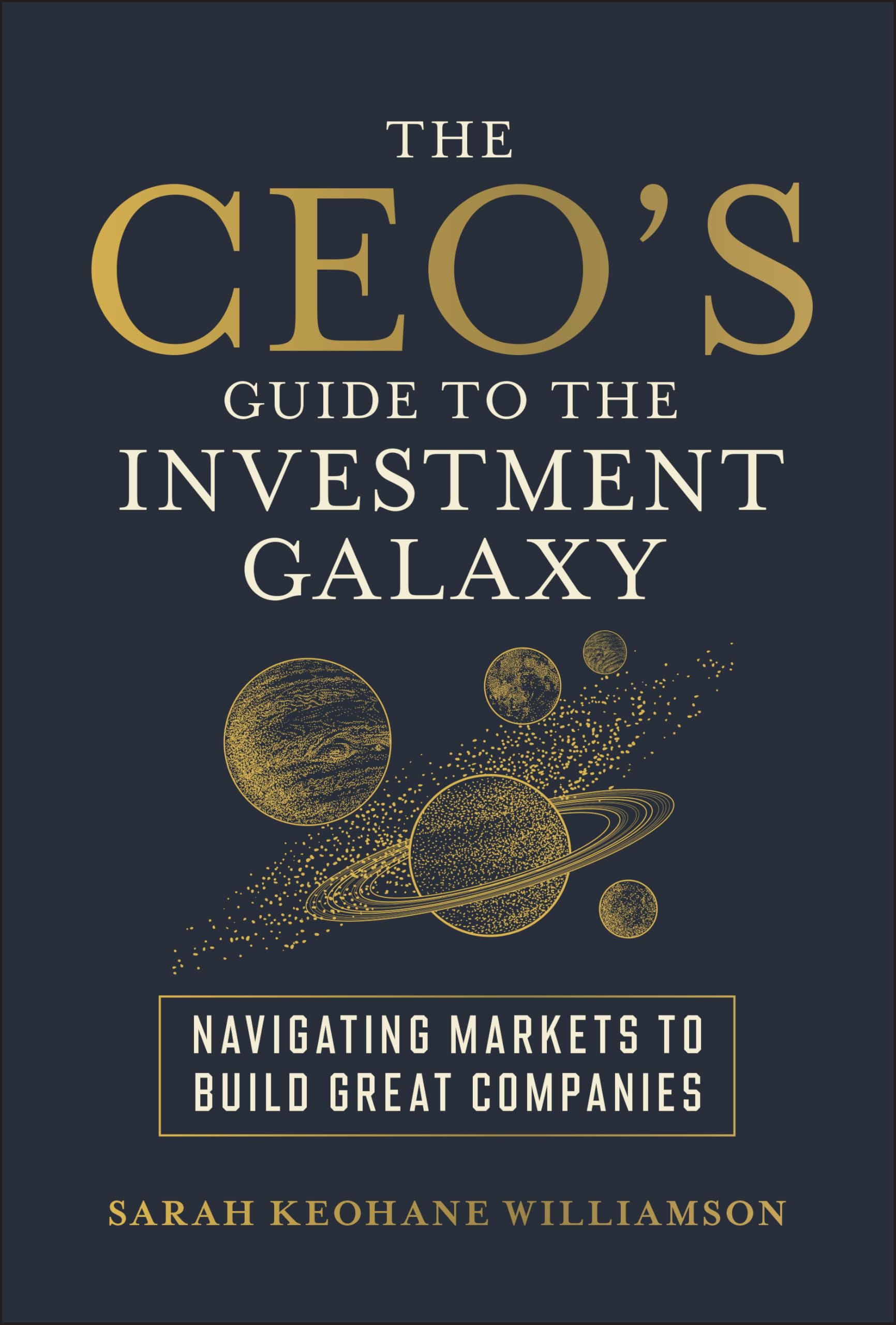 The CEO's Guide to the Investment Galaxy: Navigating Markets to Build Great Companies