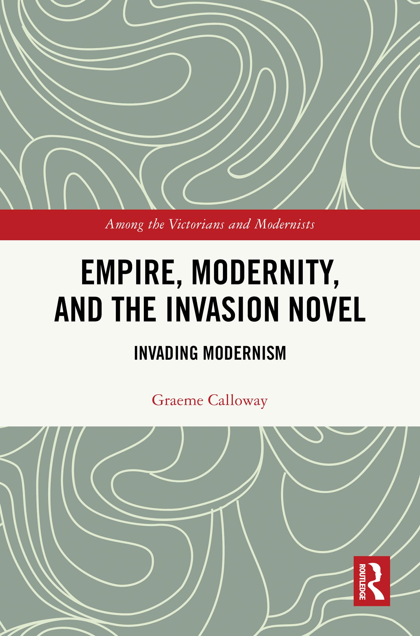 Empire, Modernity, and the Invasion Novel: Invading Modernism (Among the Victorians and Modernists)