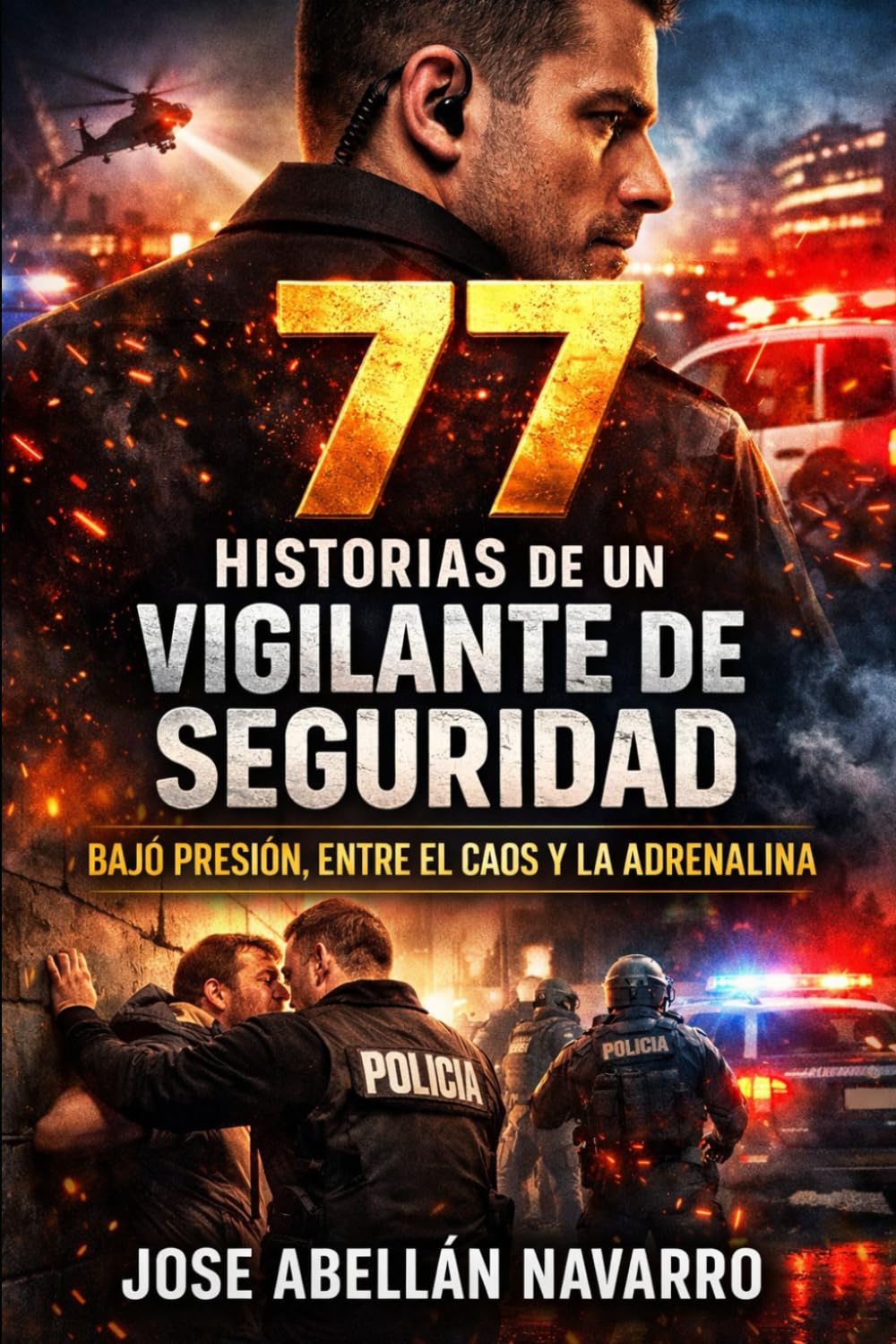 77 HISTORIAS DE UN VIGILANTE DE SEGURIDAD: BAJO PRESIÓN, ENTRE EL CAOS Y LA ADRENALINA