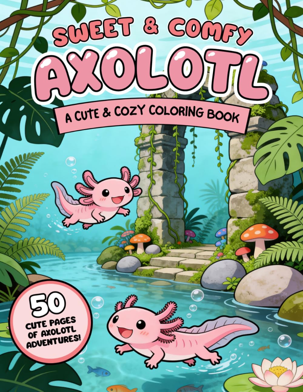 Sweet & Comfy Kawaii Axolotl Coloring Book: 50 Cute Bold and Easy Illustrations for Kids, Teens and Adults — Relaxing Kawaii Designs (Kawaii Coloring World: Sweet & Comfy)