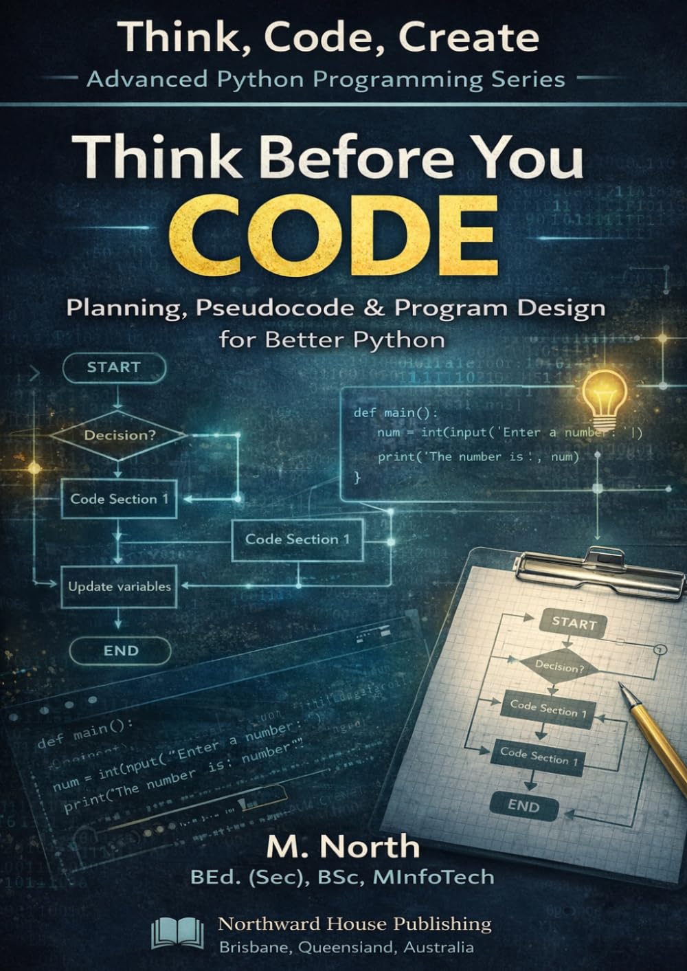 Think Before You Code: Planning, Pseudocode & Program Design for Better Python (Think, Code, Create - Advanced Python Programming)