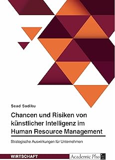 Chancen und Risiken von künstlicher Intelligenz im Human Resource Management. Strategische Auswirkungen für Unternehmen (German Edition)