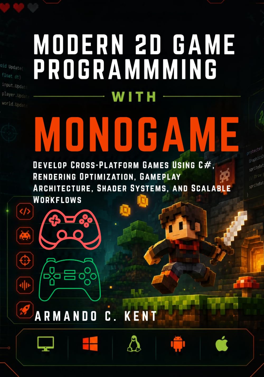 MODERN 2D GAME PROGRAMMING WITH MONOGAME: Develop Cross-Platform Games Using C#, Rendering Optimization, Gameplay Architecture, Shader Systems, and Scalable Workflows