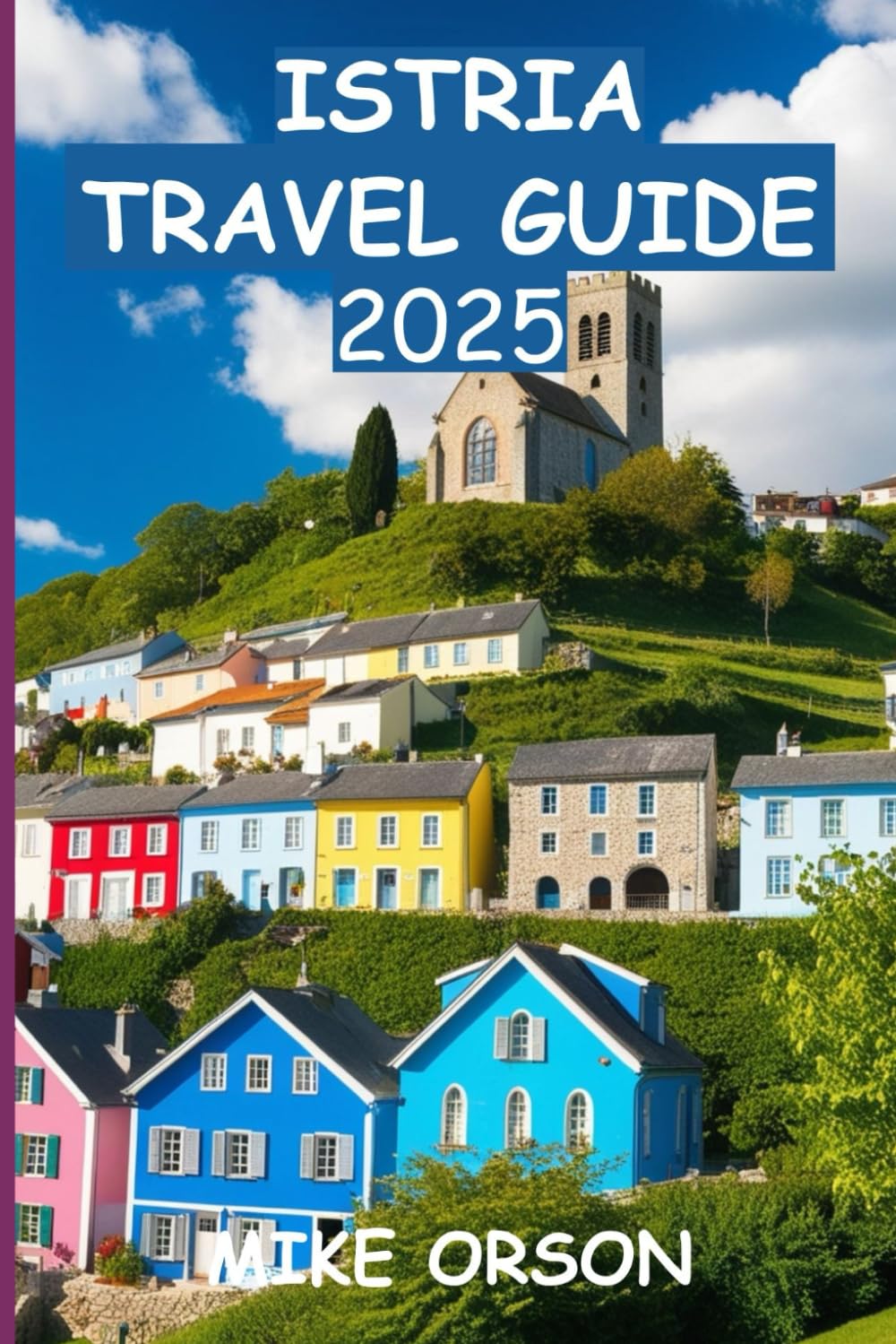 ISTRIA TRAVEL GUIDE 2025: Explore Croatia's Peninsula: History, Food, and Natural Wonders