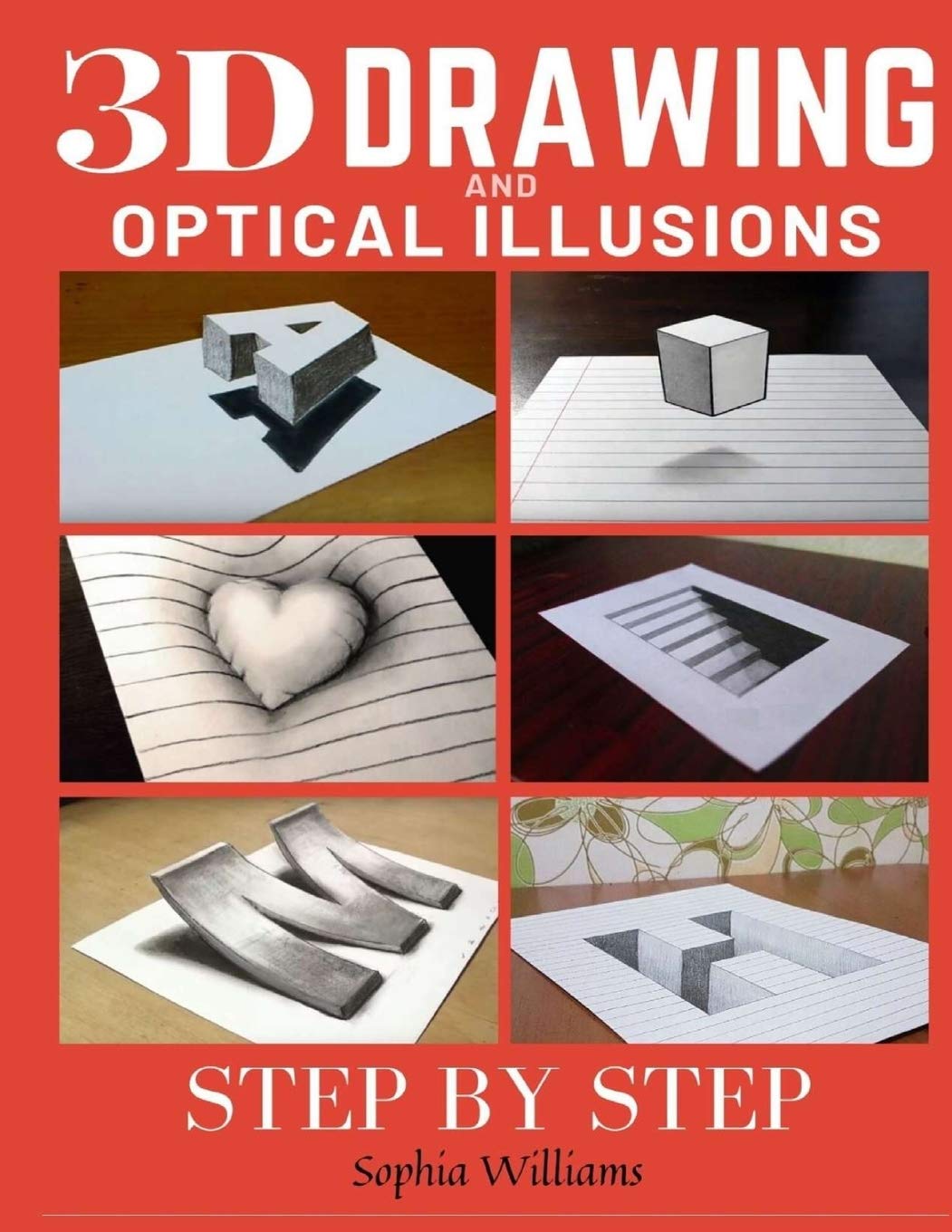3d Drawing and Optical Illusions: How to Draw Optical Illusions and 3d Art Step by Step Guide for Kids, Teens and Students