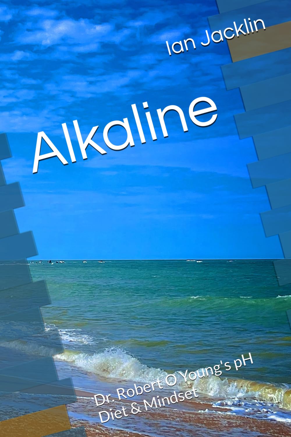 Alkaline: Dr. Robert O Young's pH Diet & Mindset: 2 (Ian Jacklin's - The Health Warrior Series)
