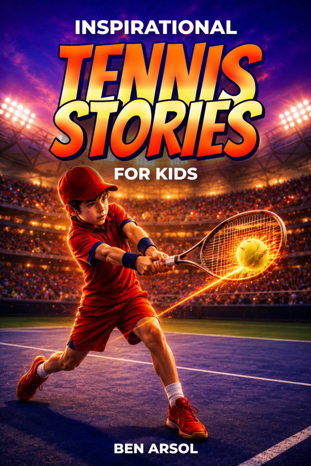 Inspirational Tennis Stories for Kids: 15 Powerful True Tennis Stories for Young Readers with Lessons in Teamwork, Confidence, and Never Giving Up