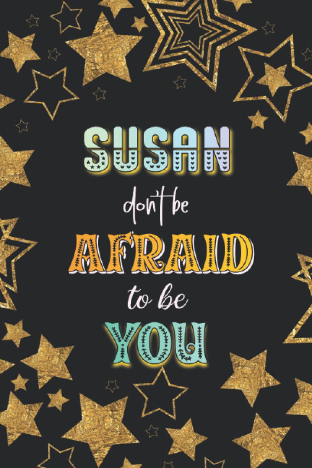 Don't Be Afraid To Be You Susan Gift: Notebook Journal, Lined Paper, 120 Sheets, 6x9 Inches