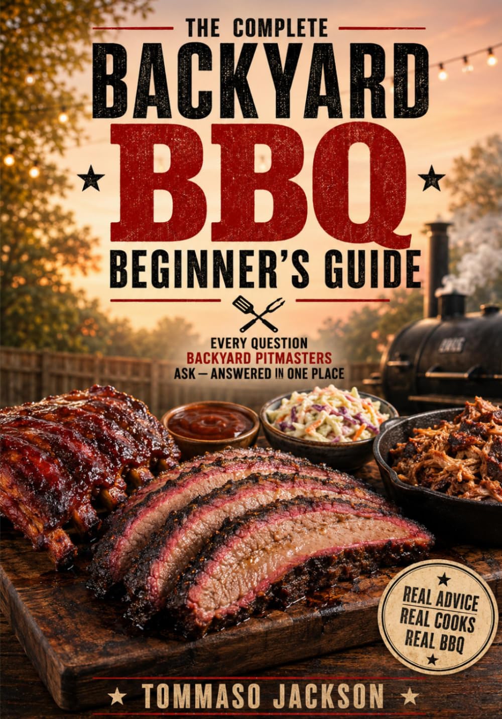 The Complete Backyard BBQ Beginner's Guide: Every Question Backyard Pitmasters Ask — Answered in One Place