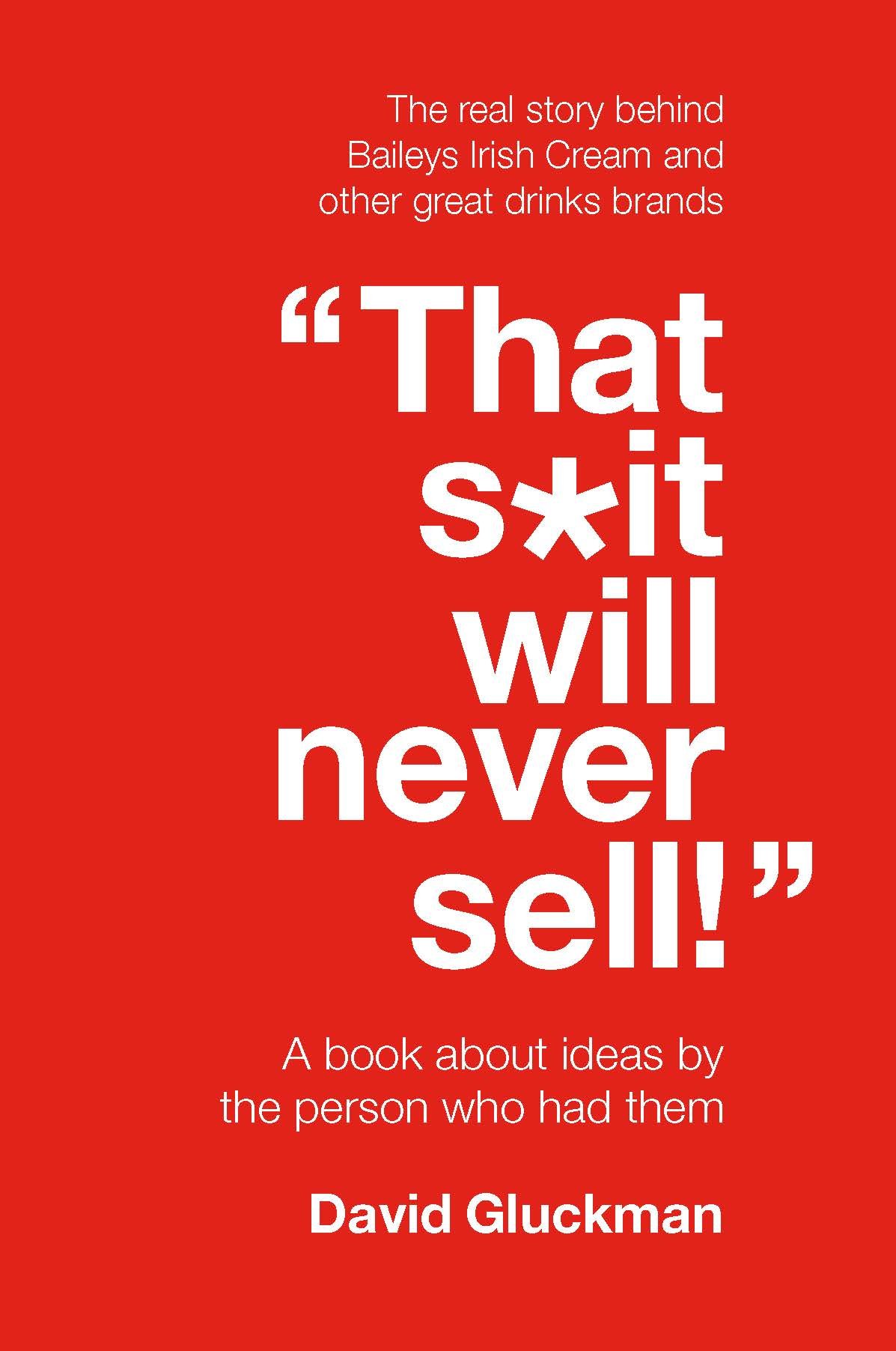 "That S*it Will Never Sell!": A Book About Ideas by the Person Who Had Them
