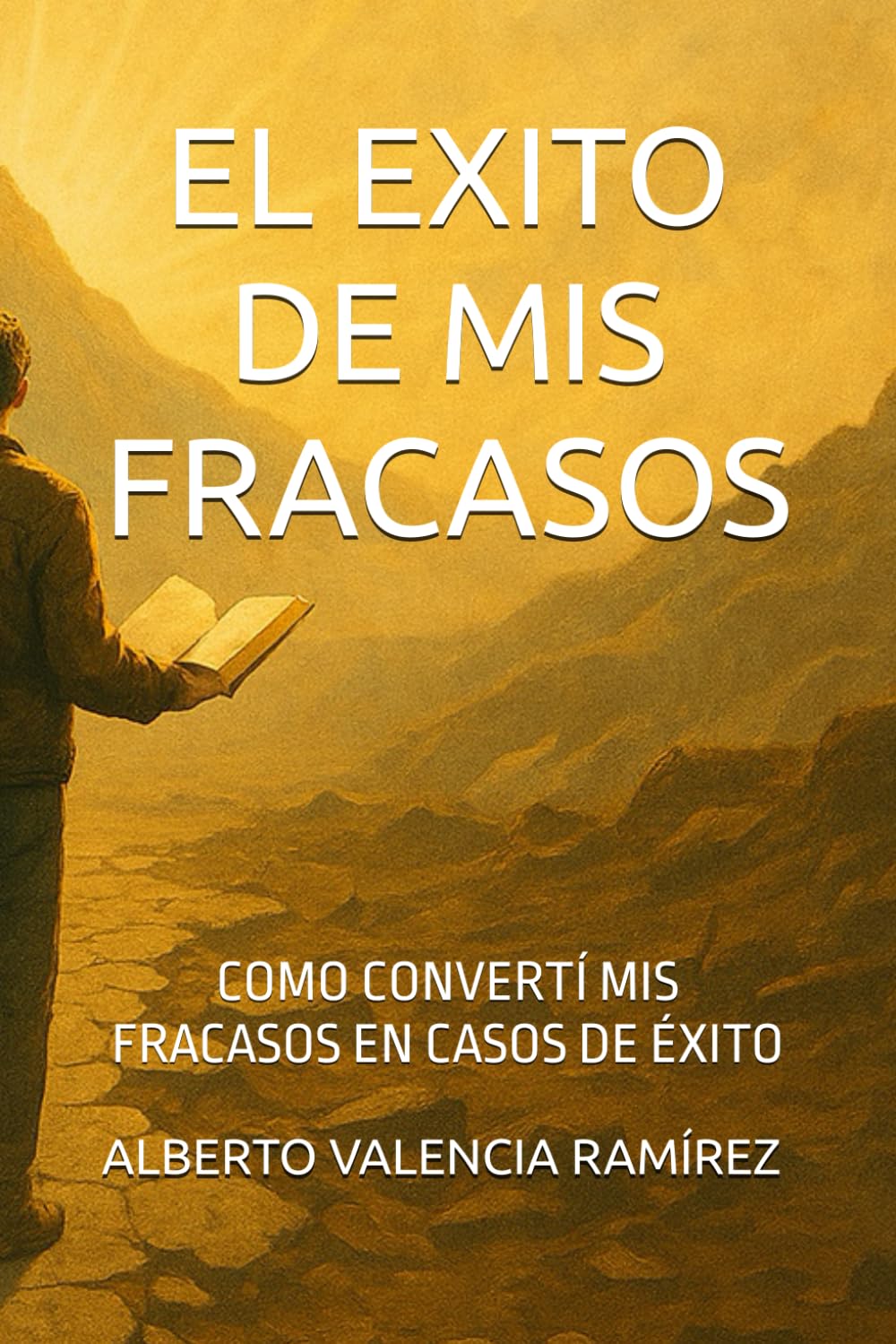 EL EXITO DE MIS FRACASOS: COMO CONVERTÍ MIS FRACASOS EN CASOS DE ÉXITO. Cómo transformar el dolor en crecimiento, disciplina y propósito — historias reales y ejercicios prácticos para reinventarte.