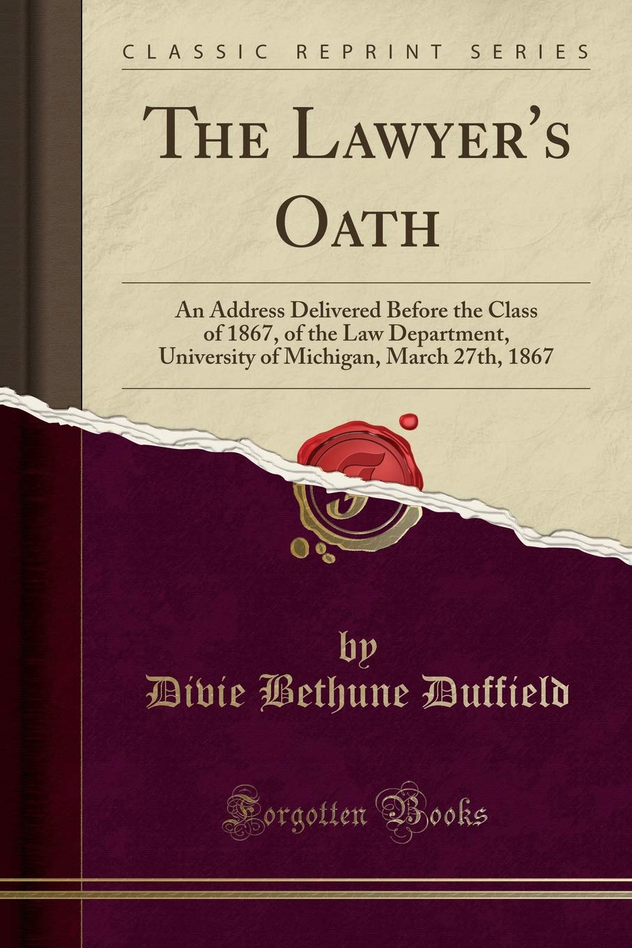 The Lawyer's Oath: An Address Delivered Before the Class of 1867, of the Law Department, University of Michigan, March 27th, 1867 (Classic Reprint)