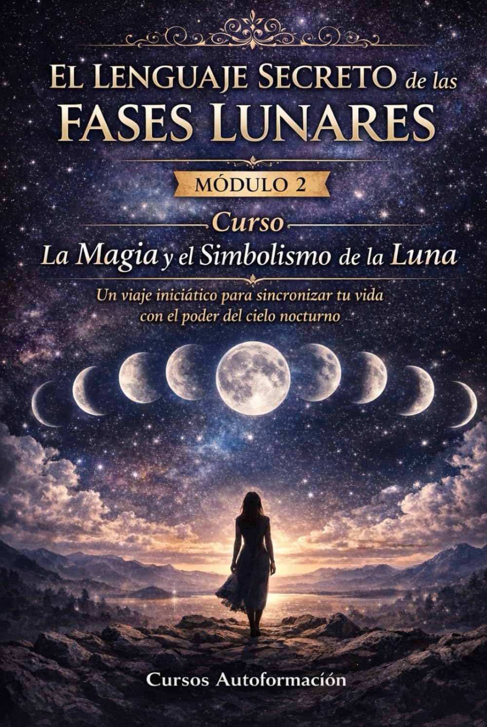 Curso La Magia y el Simbolismo de la Luna: Un viaje iniciático para sincronizar tu vida con el poder del cielo nocturno: MÓDULO 2 - El Lenguaje Secreto de las Fases Lunares