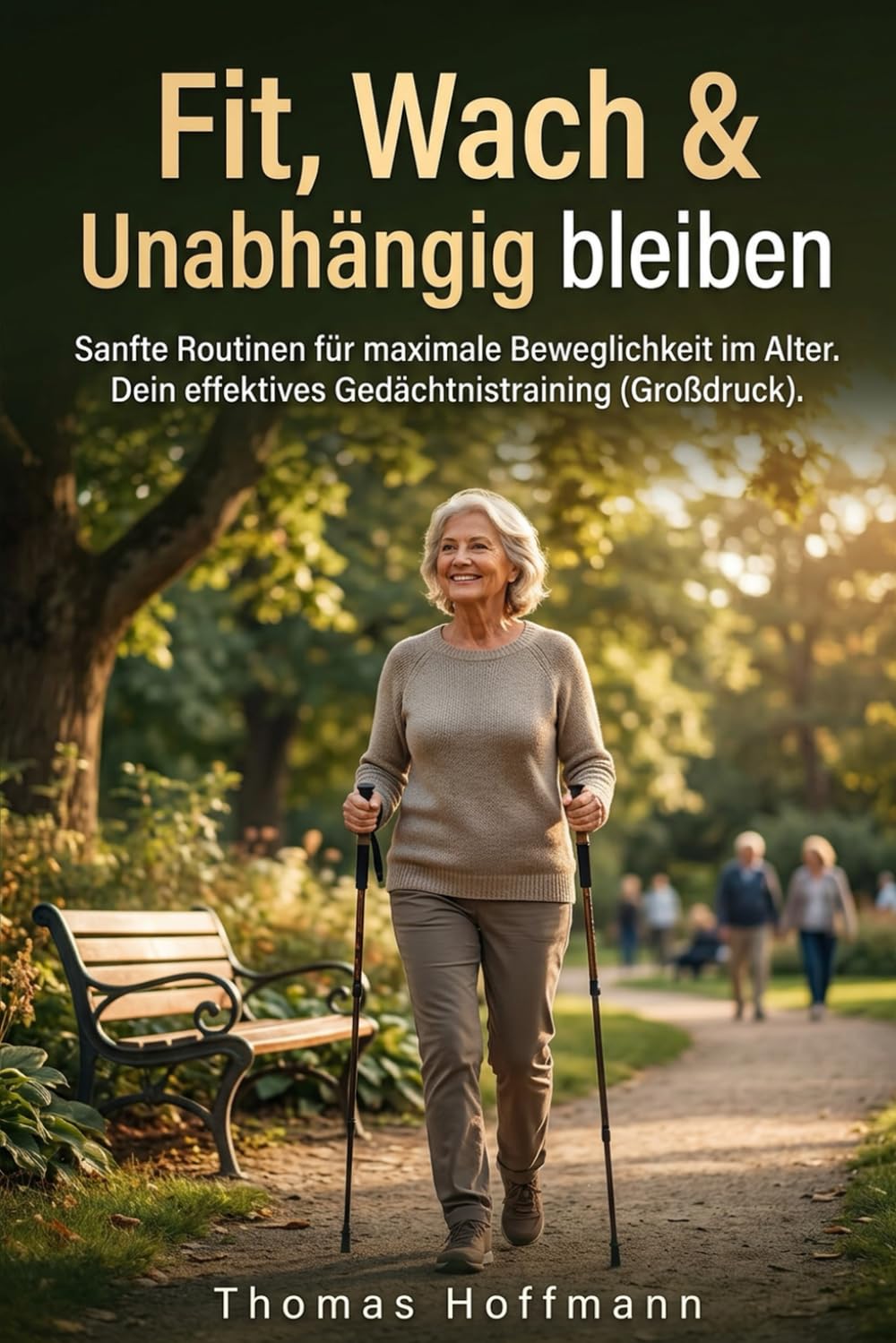 Fit, Wach & Unabhängig bleiben: Sanfte Routinen für maximale Beweglichkeit im Alter. Dein effektives Gedächtnistraining (Großdruck).