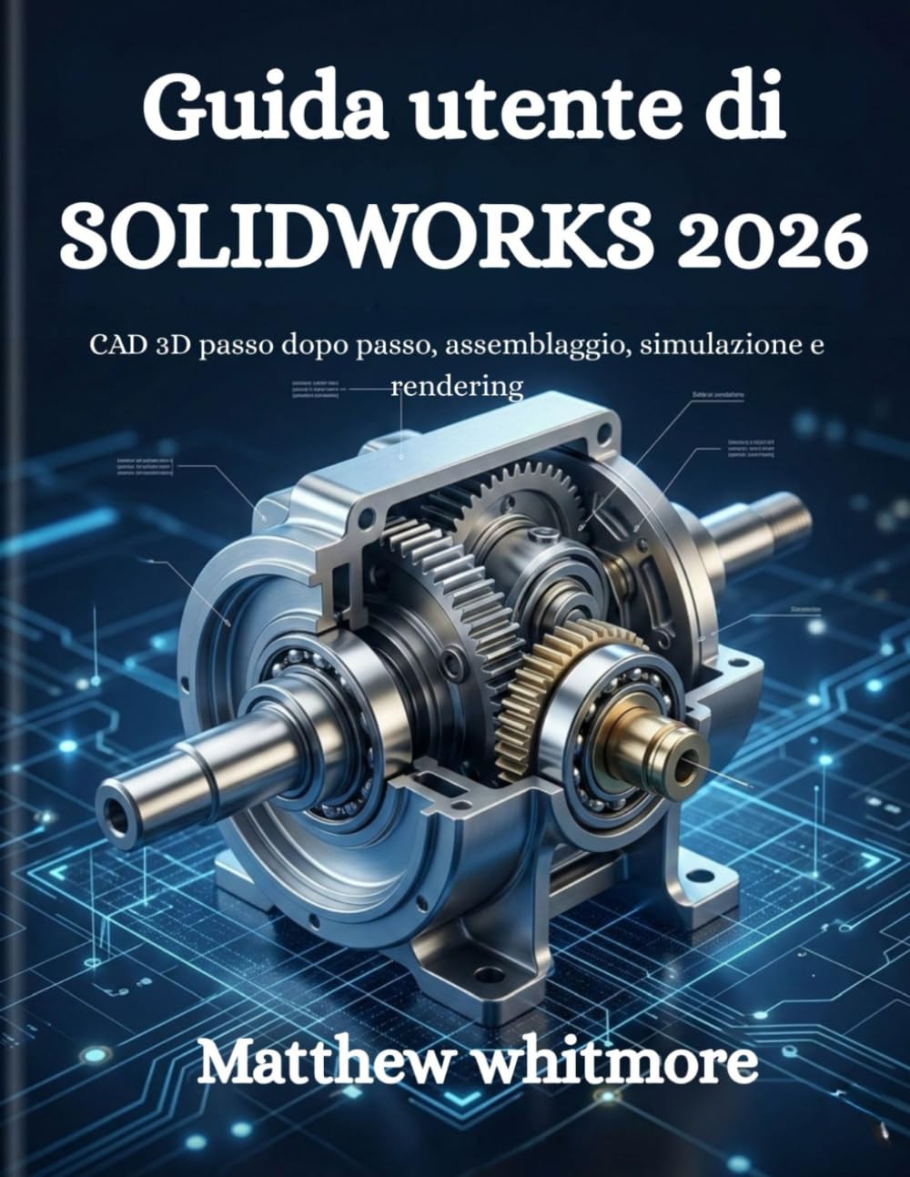Guida utente di SOLIDWORKS 2026: CAD 3D passo dopo passo, assemblaggio, simulazione e rendering