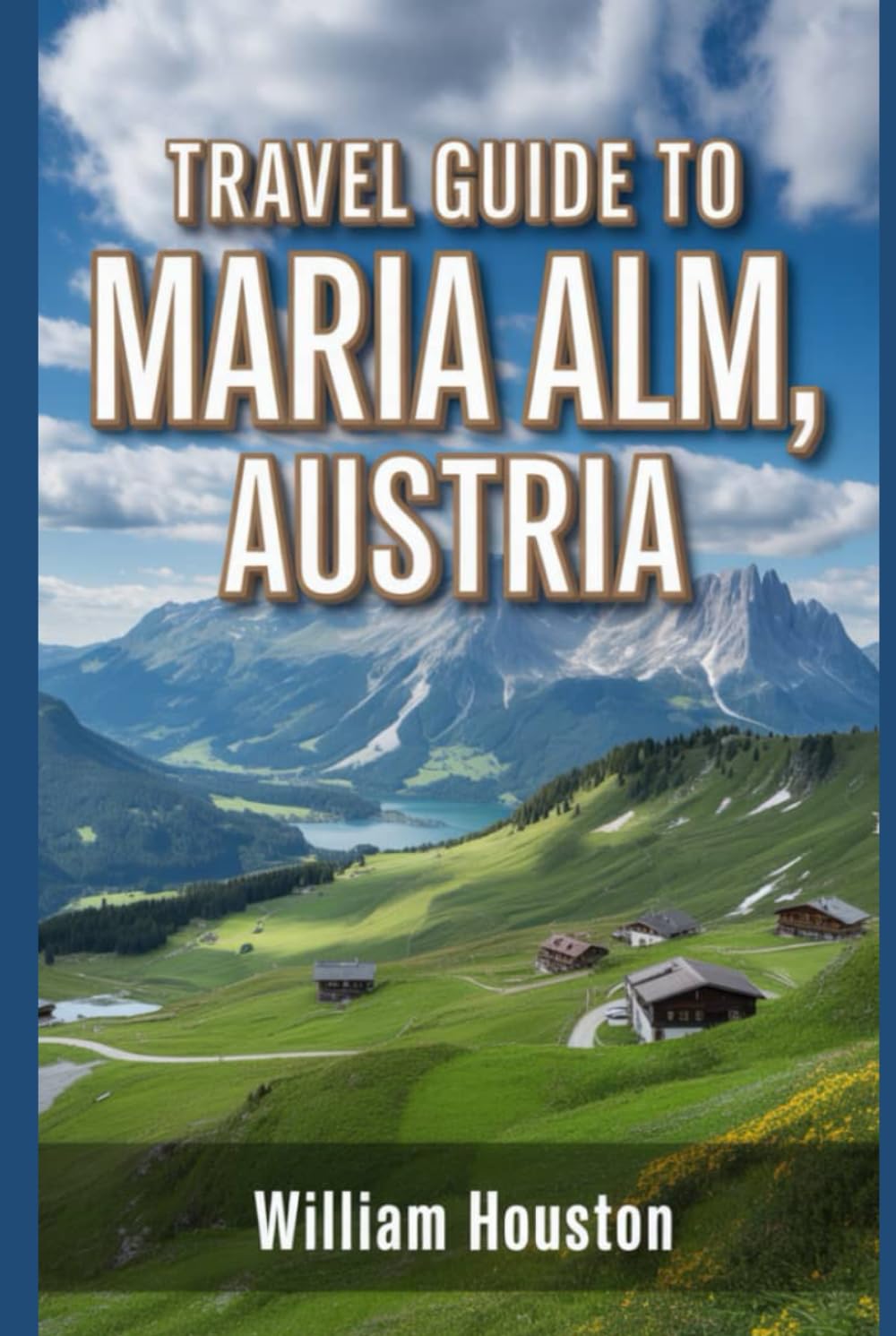 Travel Guide to Maria Alm, Austria: A handbook to explore nature, for a memorable travel experience. (My Hiking Adventures)
