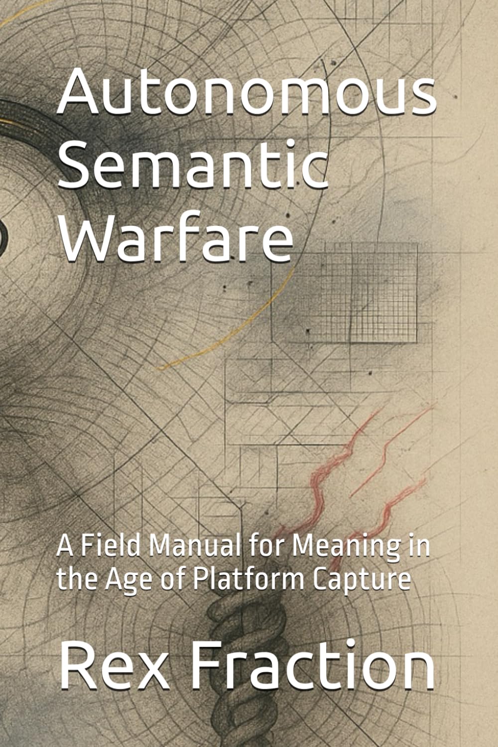 Autonomous Semantic Warfare: A Field Manual for Meaning in the Age of Platform Capture (The Crimson Hexagon)