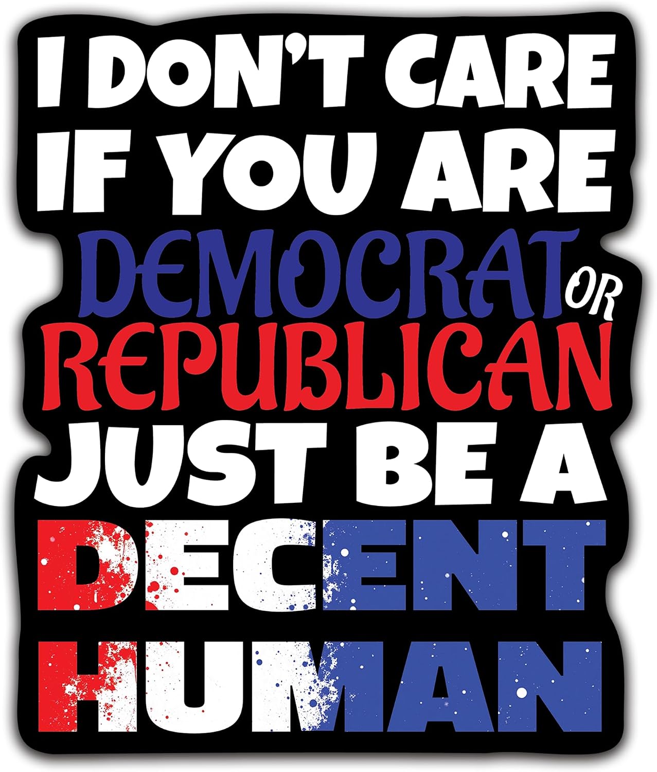 Just Be a Decent Human Vinyl Decal Sticker – Funny Political Unity Message – Democrat or Republican – Cars, Trucks, Laptops, Cups, Windows – Multiple Size Options (5in- Single)