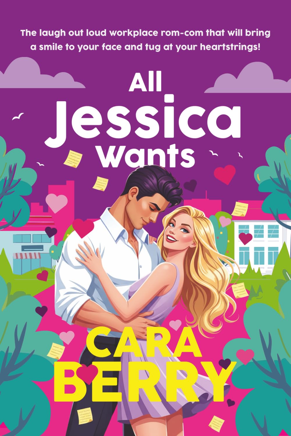 All Jessica Wants: The laugh out loud workplace rom-com that will bring a smile to your face and tug at your heartstrings!