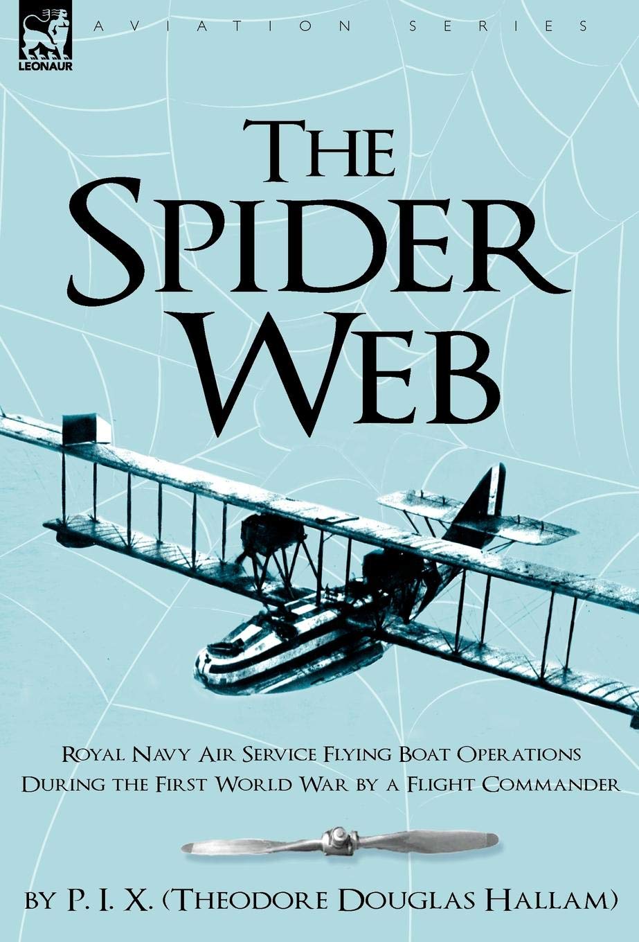 The Spider Web: Royal Navy Air Service Flying Boat Operations During the First World War by a Flight Commander