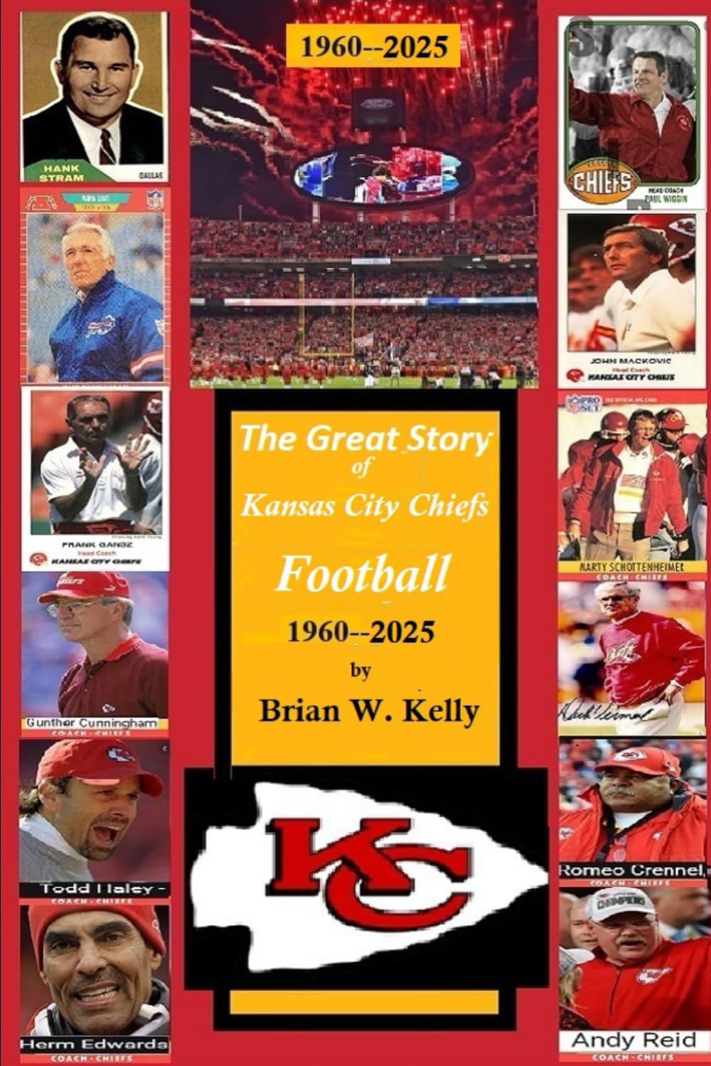 The Great Story of Kansas City Chiefs Football 1960-2025: From the beginning of Football through the Andy Reid era.