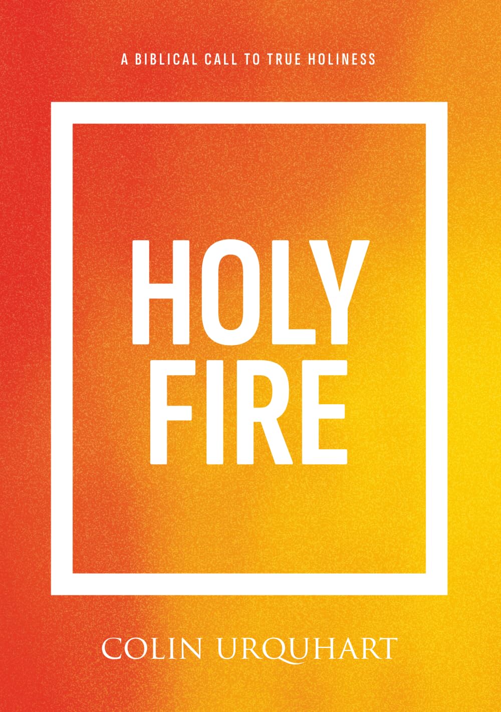 Holy Fire: A biblical call to true holiness