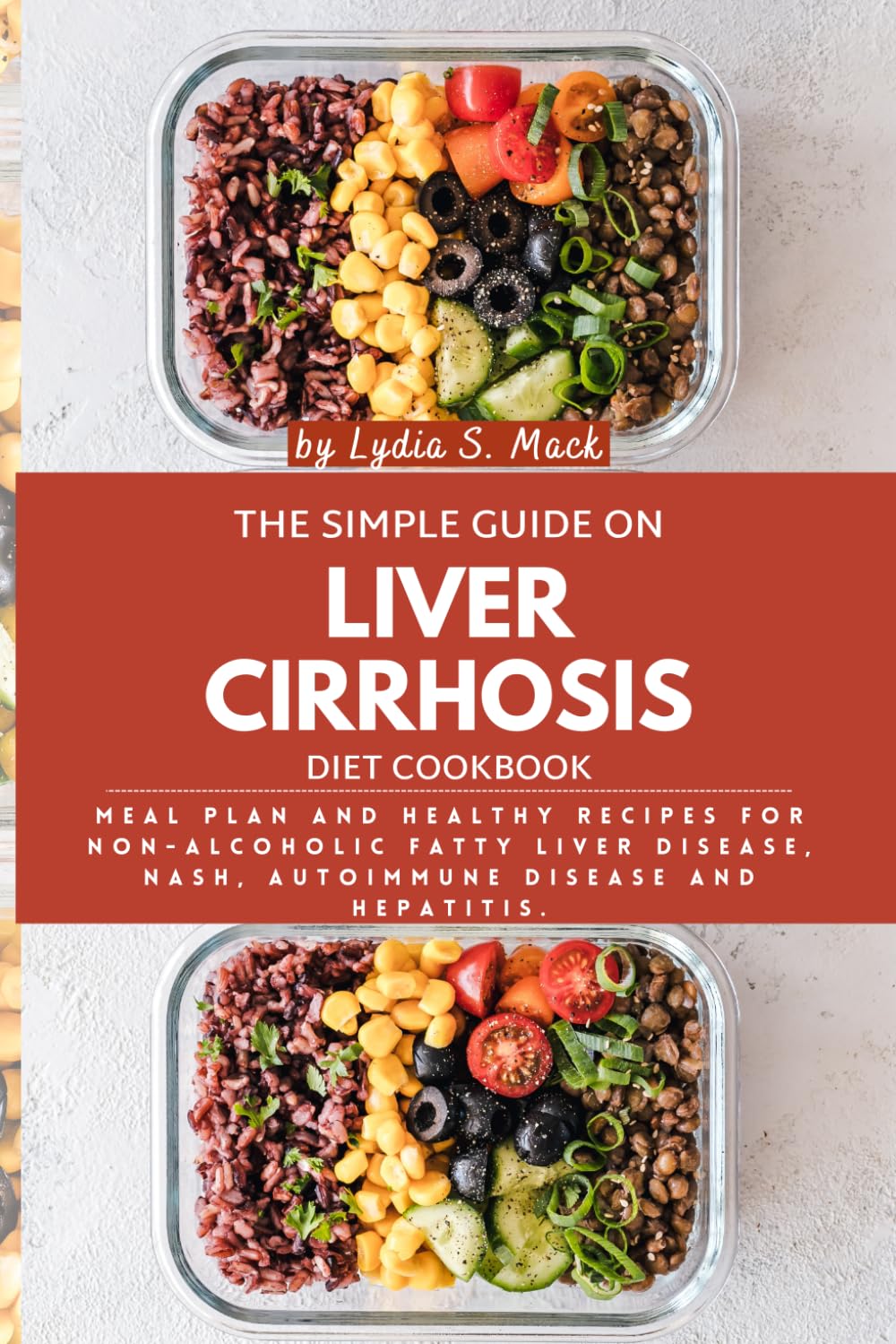 The Simple Guide on Liver Cirrhosis Diet Cookbook: Meal Plan and Healthy Recipes for Non-alcoholic Fatty Liver Disease, NASH, Autoimmune Disease and Hepatitis.