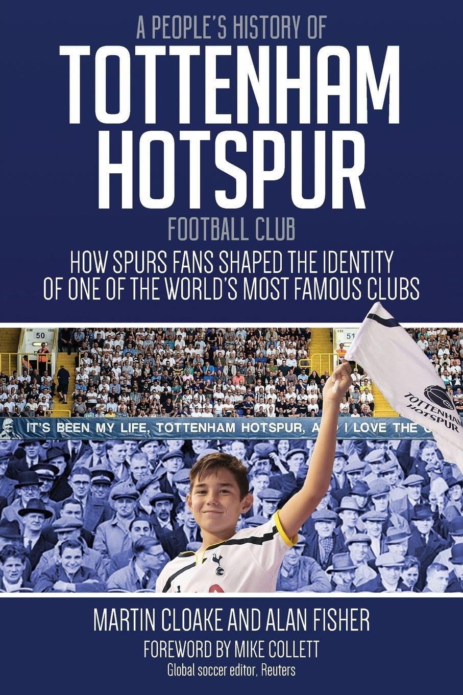 A People's History of Tottenham Hotspur Football Club : How Spurs Fans Shaped the Identity of One of the World's Most Famous Clubs