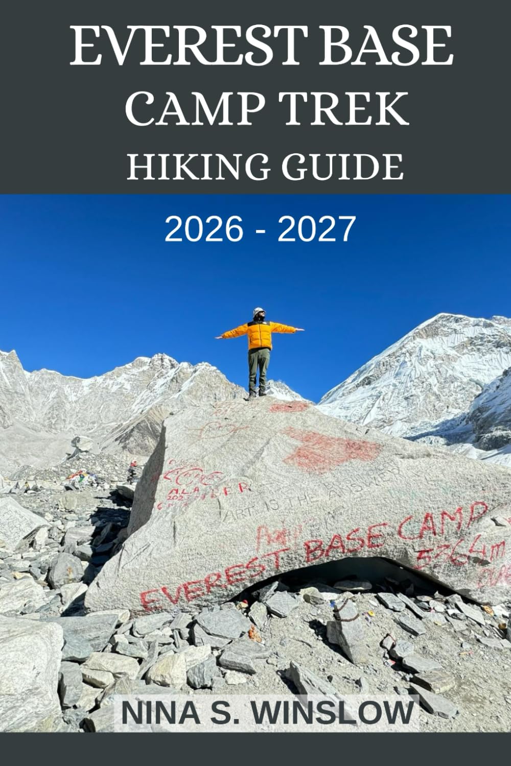 EVEREST BASE CAMP TREK HIKING GUIDE 2026 - 2027: Epic Himalayan Trails, High-Altitude Challenges, and the Ultimate Journey to the World’s Highest Mountain (The Ultimate Hiking Guide Series)